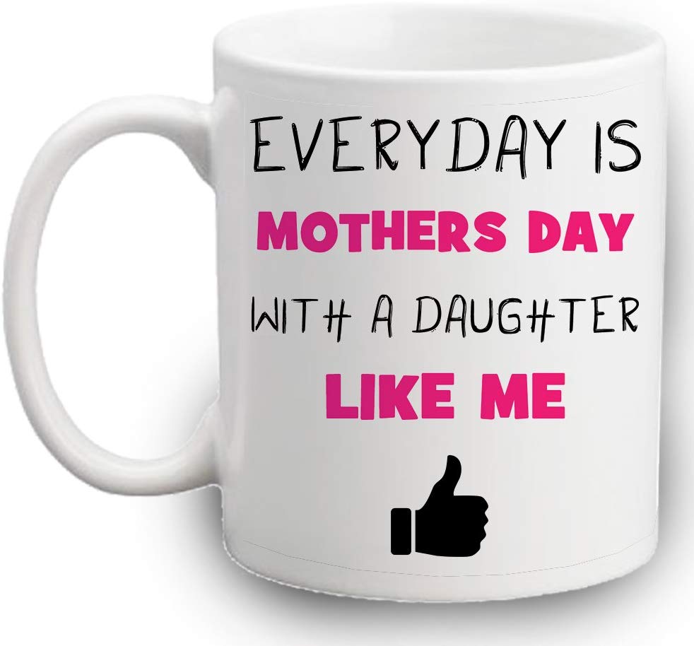 Everyday Is Mothers Day With A Daughter Like Me Mug